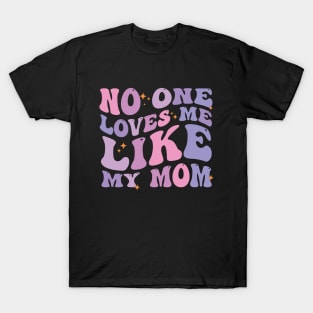 No One Loves Me Like My Mom T-Shirt